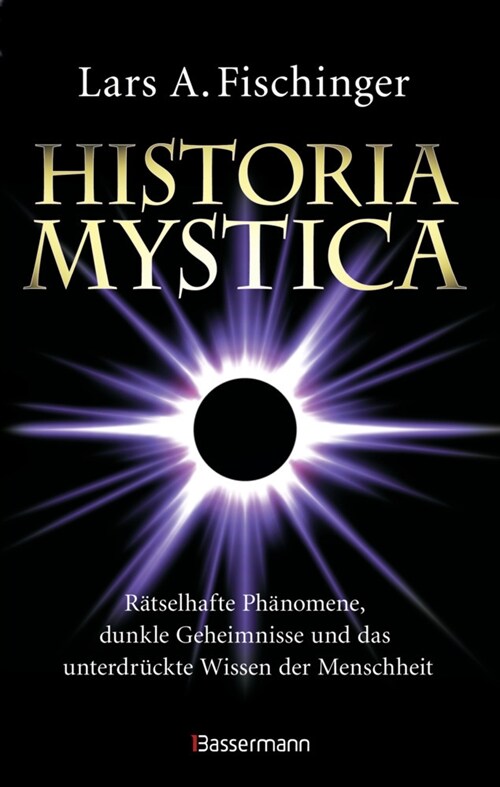 Historia Mystica. Ratselhafte Phanomene, dunkle Geheimnisse und das unterdruckte Wissen der Menschheit (Hardcover)