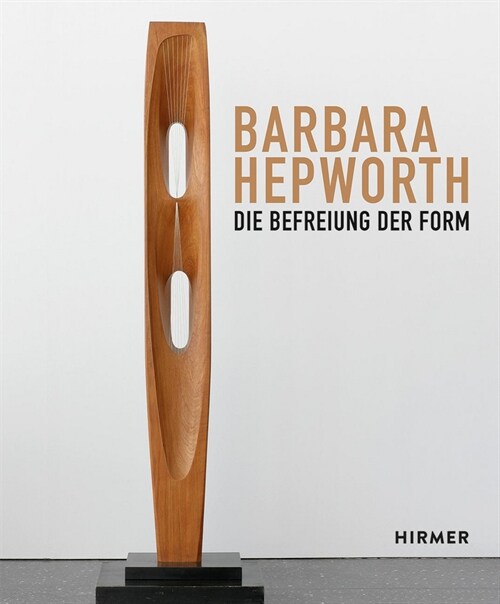 Barbara Hepworth: Die Befreiung Der Form (Hardcover)