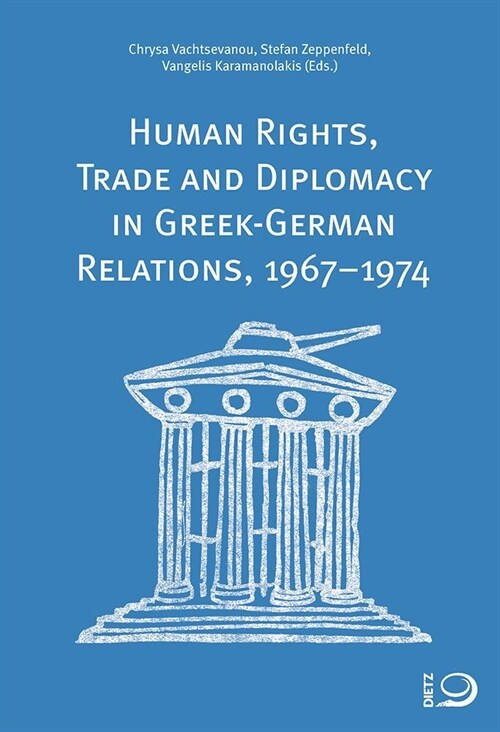 Human Rights, Trade and Diplomacy in the Greek-German Relaltions, 1967-1974 (Paperback)