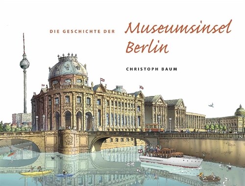 Christoph Baum. Die Geschichte der Museumsinsel Berlin (Hardcover)