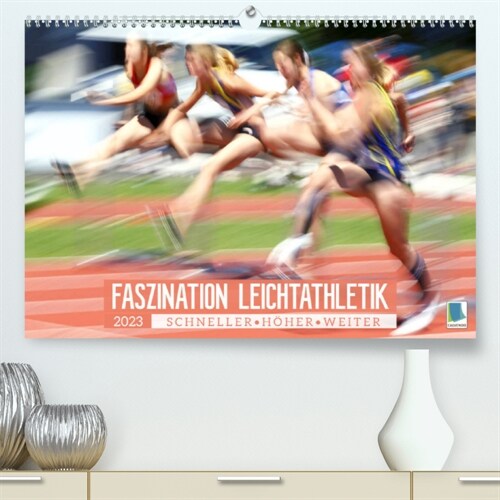 Faszination Leichtathletik: Schneller, hoher, weiter (Premium, hochwertiger DIN A2 Wandkalender 2023, Kunstdruck in Hochglanz) (Calendar)
