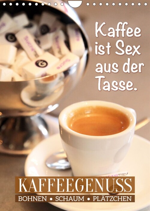 Bohnen, Schaum & Platzchen: Kaffeegenuss (Wandkalender 2023 DIN A4 hoch) (Calendar)