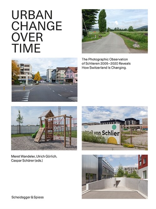 Urban Change Over Time: The Photographic Observation of Schlieren 2005-2020 Reveals How Switzerland Is Changing (Paperback)