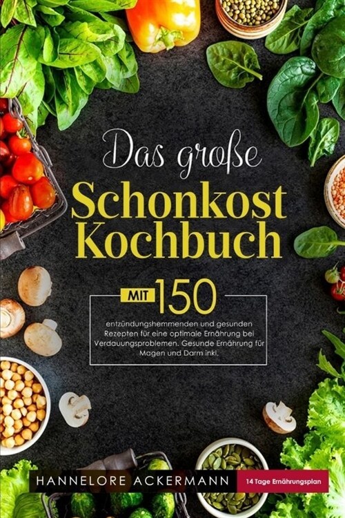 Das gro? Schonkost Kochbuch! Gesunde Ern?rung f? Magen und Darm! 1. Auflage: Mit 150 entz?dungshemmenden und gesunden Rezepten f? eine optimale E (Paperback)