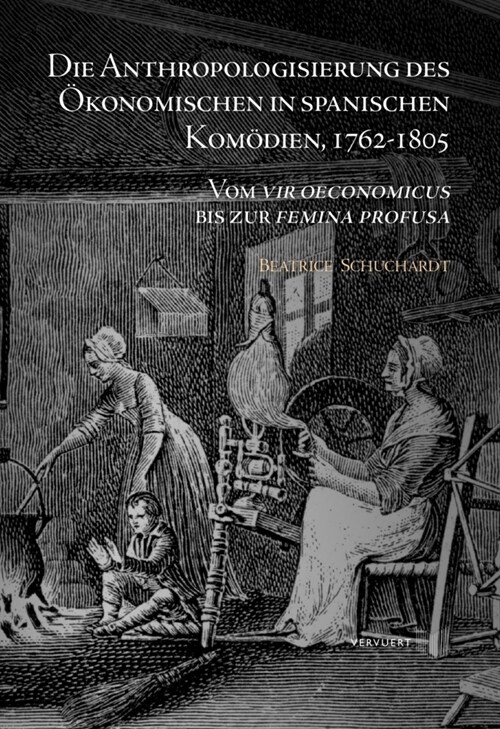 Die Anthropologisierung des Okonomischen in spanischen Komodien, 1762-1805 : Vom vir oeconomicus bis zur femina profusa (Hardcover)
