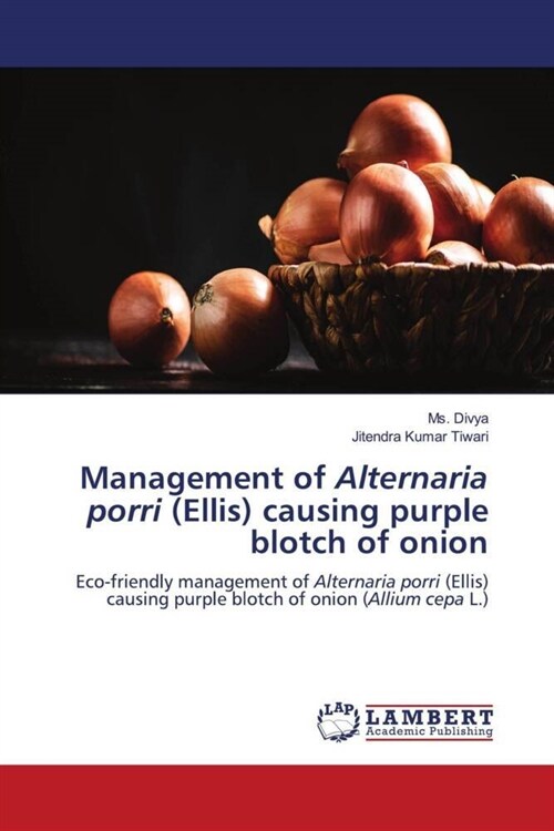 Management of Alternaria porri (Ellis) causing purple blotch of onion (Paperback)