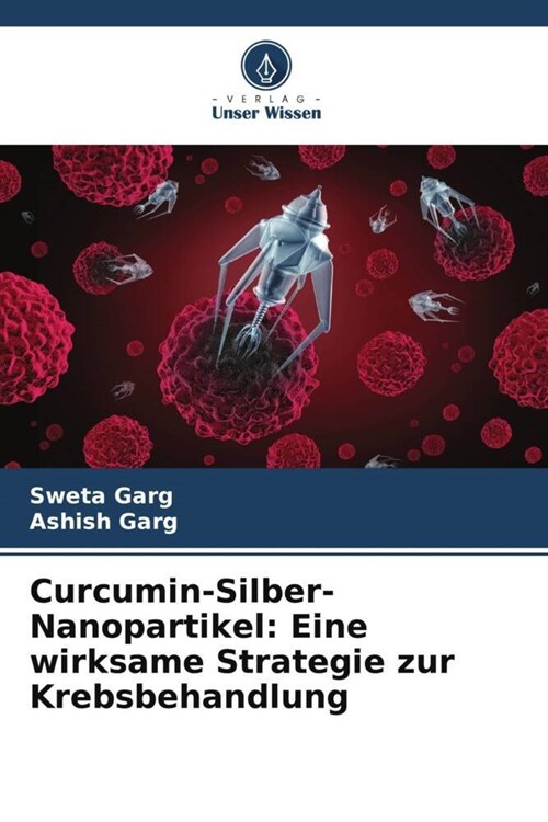 Curcumin-Silber-Nanopartikel: Eine wirksame Strategie zur Krebsbehandlung (Paperback)