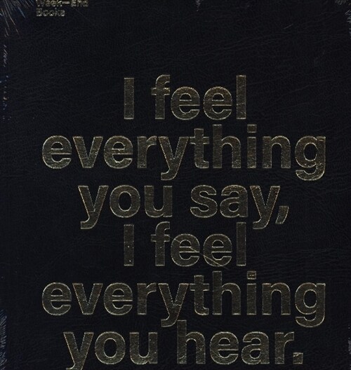 I feel everything you say, I feel everything you hear. (Hardcover)