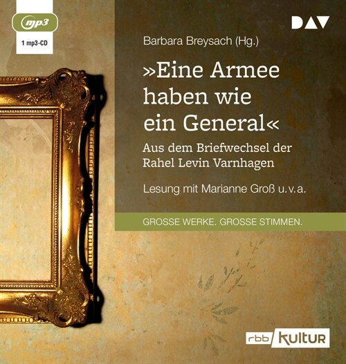 »Eine Armee haben wie ein General«. Aus dem Briefwechsel der Rahel Levin Varnhagen, 1 Audio-CD, 1 MP3 (CD-Audio)
