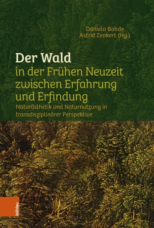 Der Wald in Der Fruhen Neuzeit Zwischen Erfahrung Und Erfindung: Naturasthetik Und Naturnutzung in Interdisziplinarer Perspektive (Hardcover)