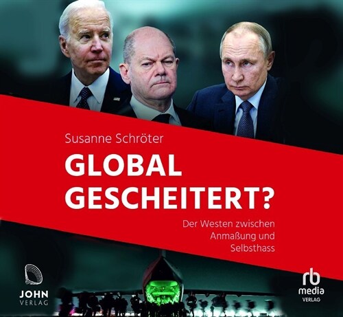 Global gescheitert: Der Westen zwischen Anmaßung und Selbsthass, Audio-CD (CD-Audio)