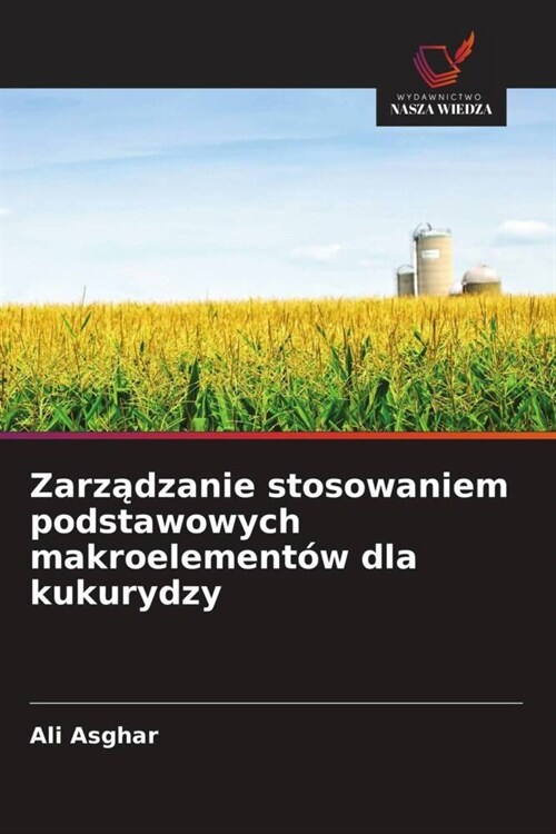 Zarzadzanie stosowaniem podstawowych makroelementow dla kukurydzy (Paperback)