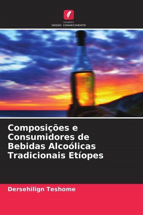 Composicoes e Consumidores de Bebidas Alcoolicas Tradicionais Etiopes (Paperback)