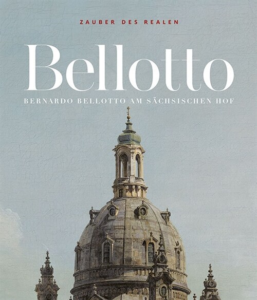 Zauber Des Realen: Bernardo Bellotto Am Sachsischen Hof (Hardcover)