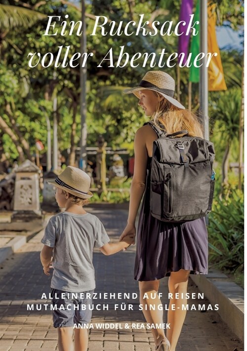 Ein Rucksack voller Abenteuer: Alleinerziehend Auf Reisen Mutmachbuch F? Single Mamas (Paperback)