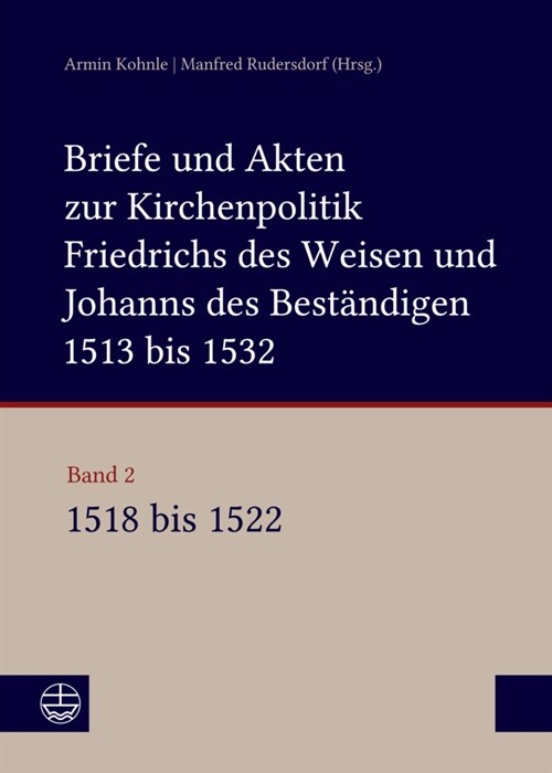 Briefe Und Akten Zur Kirchenpolitik Friedrichs Des Weisen Und Johanns...: Band 2: 1518-1522. Bearbeitet Von Stefan Michel, Beate Kusche, Ulrike Ludwig (Hardcover)