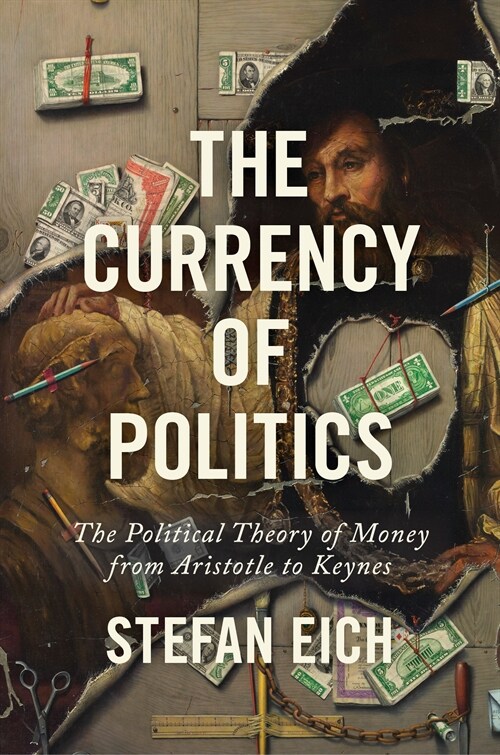 The Currency of Politics: The Political Theory of Money from Aristotle to Keynes (Paperback)