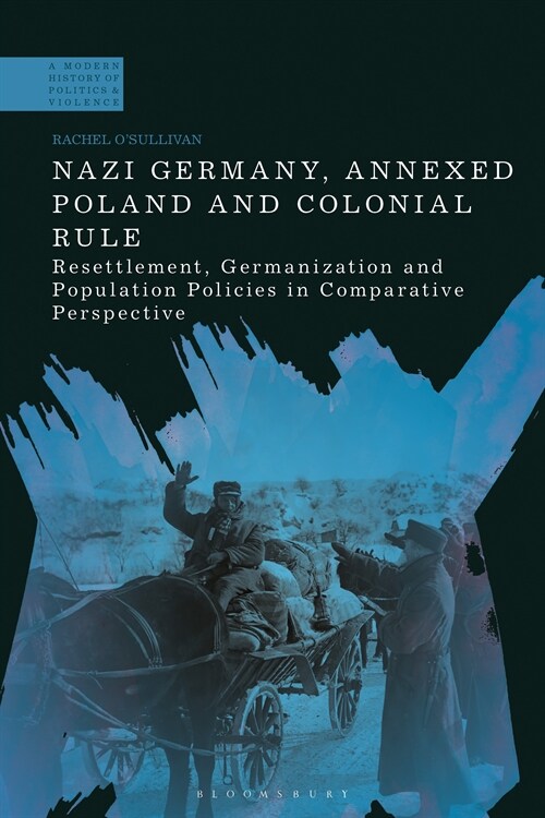 Nazi Germany, Annexed Poland and Colonial Rule : Resettlement, Germanization and Population Policies in Comparative Perspective (Hardcover)