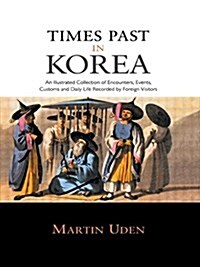 [중고] Times Past in Korea: An Illustrated Collection of Encounters, Events, Customs and Daily Life Recorded by Foreign Visitors (Paperback)