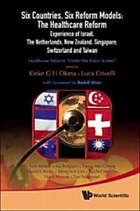 Six Countries, Six Reform Models: The Healthcare Reform Experience of Israel, the Netherlands, New Zealand, Singapore, Switzerland and Taiwan - Health (Hardcover)