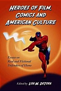 Heroes of Film, Comics and American Culture: Essays on Real and Fictional Defenders of Home (Paperback)