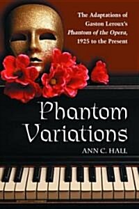 Phantom Variations: The Adaptations of Gaston LeRouxs Phantom of the Opera, 1925 to the Present (Paperback)