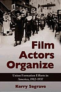 Film Actors Organize: Union Formation Efforts in America, 1912-1937 (Paperback)