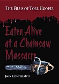 Eaten Alive at a Chainsaw Massacre: The Films of Tobe Hooper (Paperback)