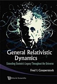 General Relativistic Dynamics: Extending Einsteins Legacy Throughout the Universe (Hardcover)