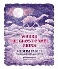 Where the Ghost Camel Grins: Muslim Fables for Families of All Faiths (Hardcover)