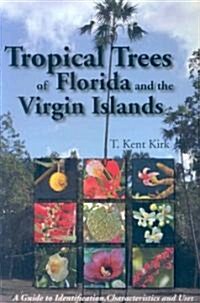 Tropical Trees of Florida and the Virgin Islands: A Guide to Identification, Characteristics and Uses (Paperback)