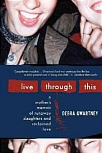 Live Through This: A Mothers Memoir of Runaway Daughters and Reclaimed Love (Paperback)