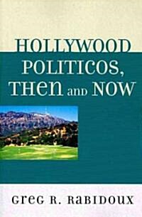 Hollywood Politicos, Then and Now: Who They Are, What They Want, Why It Matters (Paperback)
