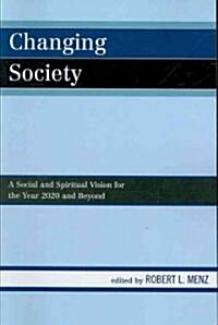 Changing Society: A Social and Spiritual Vision for the Year 2020 and Beyond (Paperback)