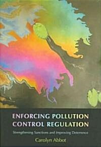 Enforcing Pollution Control Regulation : Strengthening Sanctions and Improving Deterrence (Hardcover)