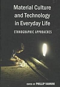 Material Culture and Technology in Everyday Life: Ethnographic Approaches (Paperback)