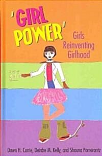 Girl Power: Girls Reinventing Girlhood (Hardcover, 2)