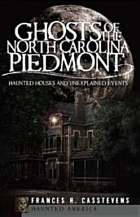 Ghosts of the North Carolina Piedmont: Haunted Houses and Unexplained Events (Paperback)