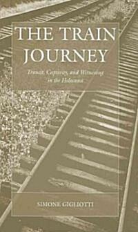 The Train Journey: Transit, Captivity, and Witnessing in the Holocaust (Hardcover)