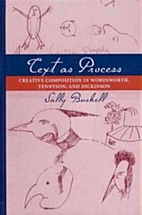 Text as Process: Creative Composition in Wordsworth, Tennyson, and Dickinson (Hardcover)