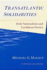 Transatlantic Solidarities: Irish Nationalism and Caribbean Poetics (Paperback)