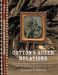 Cottons Queer Relations: Same-Sex Intimacy and the Literature of the Southern Plantation, 1936-1968 (Hardcover)