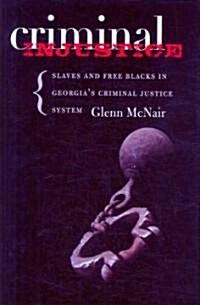 Criminal Injustice: Slaves and Free Blacks in Georgias Criminal Justice System (Hardcover)