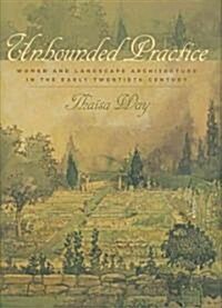 Unbounded Practice: Women and Landscape Architecture in the Early Twentieth Century (Hardcover)