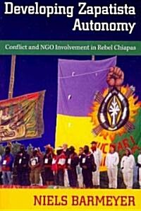 Developing Zapatista Autonomy: Conflict and Ngo Involvement in Rebel Chiapas (Paperback, New)