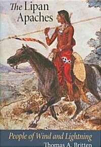 The Lipan Apaches: People of Wind and Lightning (Hardcover)