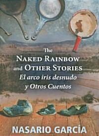 The Naked Rainbow and Other Stories: El Arco Iris Desnudo Y Otros Cuentos (Paperback)