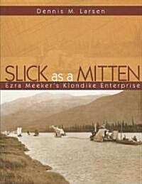 Slick as a Mitten: Ezra Meekers Klondike Enterprise (Paperback)