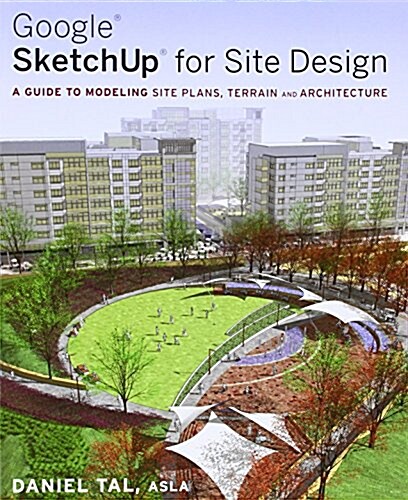 Google SketchUp for Site Design : A Guide to Modeling Site Plans, Terrain and Architecture (Paperback)