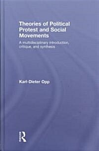 Theories of Political Protest and Social Movements : A Multidisciplinary Introduction, Critique, and Synthesis (Hardcover)